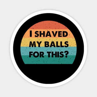 i shaved my balls for this Magnet